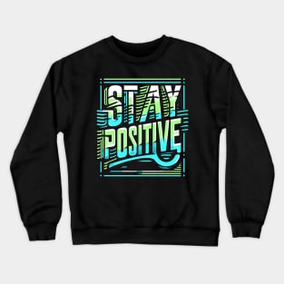 STAY POSITIVE - TYPOGRAPHY INSPIRATIONAL QUOTES Crewneck Sweatshirt